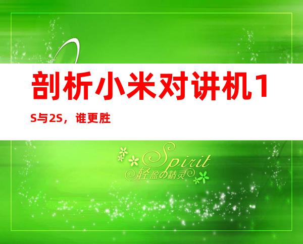 剖析小米对讲机1S与2S,谁更胜一筹?
